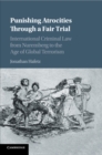 Punishing Atrocities through a Fair Trial : International Criminal Law from Nuremberg to the Age of Global Terrorism - Book