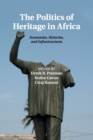 The Politics of Heritage in Africa : Economies, Histories, and Infrastructures - Book