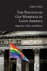 The Politics of Gay Marriage in Latin America : Argentina, Chile, and Mexico - Book