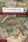 The Cartographic State : Maps, Territory, and the Origins of Sovereignty - eBook