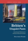 Britten's Unquiet Pasts : Sound and Memory in Postwar Reconstruction - Book