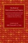 The Book of Matriculations and Degrees : A Catalogue of Those Who Have Been Matriculated or Been Admitted to Any Degree in the University of Cambridge from 1901 to 1912 - Book