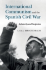 International Communism and the Spanish Civil War : Solidarity and Suspicion - Book