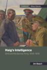 Haig's Intelligence : GHQ and the German Army, 1916-1918 - Book