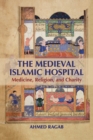 The Medieval Islamic Hospital : Medicine, Religion, and Charity - Book