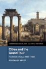 Cities and the Grand Tour : The British in Italy, c.1690-1820 - Book