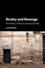 Rivalry and Revenge : The Politics of Violence during Civil War - Book