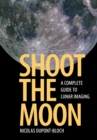 Shoot the Moon : A Complete Guide to Lunar Imaging - Book