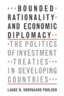 Bounded Rationality and Economic Diplomacy : The Politics of Investment Treaties in Developing Countries - Book