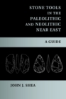 Stone Tools in the Paleolithic and Neolithic Near East : A Guide - Book