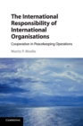 The International Responsibility of International Organisations : Cooperation in Peacekeeping Operations - Book