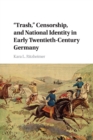 'Trash,' Censorship, and National Identity in Early Twentieth-Century Germany - Book