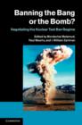 Banning the Bang or the Bomb? : Negotiating the Nuclear Test Ban Regime - eBook