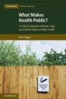 What Makes Health Public? : A Critical Evaluation of Moral, Legal, and Political Claims in Public Health - Book