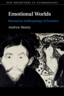 Emotional Worlds : Beyond an Anthropology of Emotion - Book