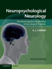 Neuropsychological Neurology : The Neurocognitive Impairments of Neurological Disorders - Book