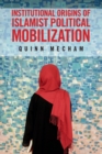 Institutional Origins of Islamist Political Mobilization - Book