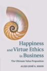 Happiness and Virtue Ethics in Business : The Ultimate Value Proposition - Book