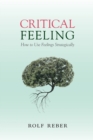 Critical Feeling : How to Use Feelings Strategically - Book