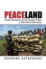 Peaceland : Conflict Resolution and the Everyday Politics of International Intervention - Book