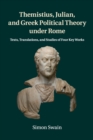 Themistius, Julian, and Greek Political Theory under Rome : Texts, Translations, and Studies of Four Key Works - Book
