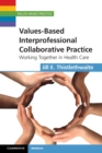 Values-Based Interprofessional Collaborative Practice : Working Together in Health Care - Book