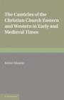 The Canticles of the Christian Church : Eastern and Western, in Early and Medieval Times - Book