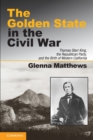 The Golden State in the Civil War : Thomas Starr King, the Republican Party, and the Birth of Modern California - Book