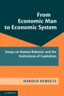 From Economic Man to Economic System : Essays on Human Behavior and the Institutions of Capitalism - Book