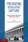 Preventing Regulatory Capture : Special Interest Influence and How to Limit it - Book