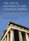 The Art of Building in the Classical World : Vision, Craftsmanship, and Linear Perspective in Greek and Roman Architecture - Book