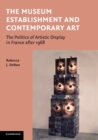 The Museum Establishment and Contemporary Art : The Politics of Artistic Display in France after 1968 - Book