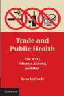 Trade and Public Health : The WTO, Tobacco, Alcohol, and Diet - Book