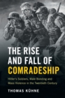 The Rise and Fall of Comradeship : Hitler's Soldiers, Male Bonding and Mass Violence in the Twentieth Century - Book