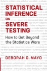 Statistical Inference as Severe Testing : How to Get Beyond the Statistics Wars - Book