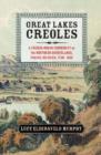 Great Lakes Creoles : A French-Indian Community on the Northern Borderlands, Prairie du Chien, 1750–1860 - Book