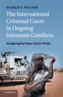 The International Criminal Court in Ongoing Intrastate Conflicts : Navigating the Peace-Justice Divide - Book