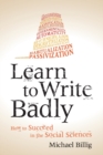 Learn to Write Badly : How to Succeed in the Social Sciences - Book