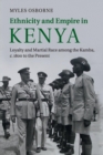 Ethnicity and Empire in Kenya : Loyalty and Martial Race among the Kamba, c.1800 to the Present - Book