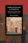 Intellectual Networks in Timurid Iran : Sharaf al-Din ‘Ali Yazdi and the Islamicate Republic of Letters - Book
