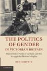 The Politics of Gender in Victorian Britain : Masculinity, Political Culture and the Struggle for Women's Rights - Book