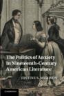 The Politics of Anxiety in Nineteenth-Century American Literature - Book