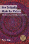 How Solidarity Works for Welfare : Subnationalism and Social Development in India - Book