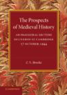 The Prospects of Medieval History : An Inaugural Lecture Delivered at Cambridge, 17 October 1944 - Book