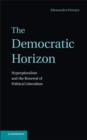 Democratic Horizon : Hyperpluralism and the Renewal of Political Liberalism - eBook