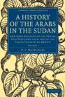 A History of the Arabs in the Sudan : And Some Account of the People who Preceded them and of the Tribes Inhabiting Darfur - Book