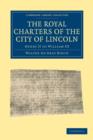 The Royal Charters of the City of Lincoln : Henry II to William III - Book