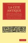 La Cite Antique : Etude sur le Culte, le Droit, les Institutions de la Grece et de Rome - Book