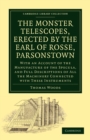 The Monster Telescopes, Erected by the Earl of Rosse, Parsonstown : With an Account of the Manufacture of the Specula, and Full Descriptions of All the Machinery Connected with These Instruments - Book