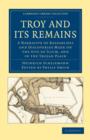 Troy and its Remains : A Narrative of Researches and Discoveries Made on the Site of Ilium, and in the Trojan Plain - Book